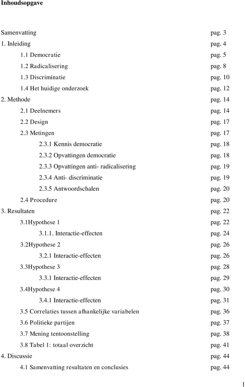 20 2.4 Procedure pag. 20 3. Resultaten pag. 22 3.1Hypothese 1 pag. 22 3.1.1. Interactie-effecten pag. 24 3.2Hypothese 2 pag. 26 3.2.1 Interactie-effecten pag. 26 3.3Hypothese 3 pag. 28 3.3.1 Interactie-effecten pag. 29 3.