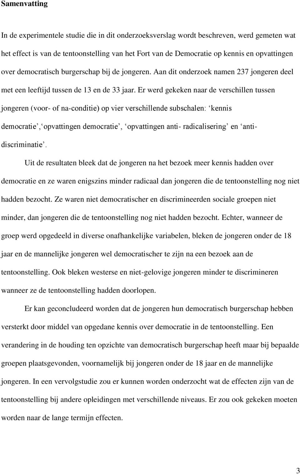 Er werd gekeken naar de verschillen tussen jongeren (voor- of na-conditie) op vier verschillende subschalen: kennis democratie, opvattingen democratie, opvattingen anti- radicalisering en