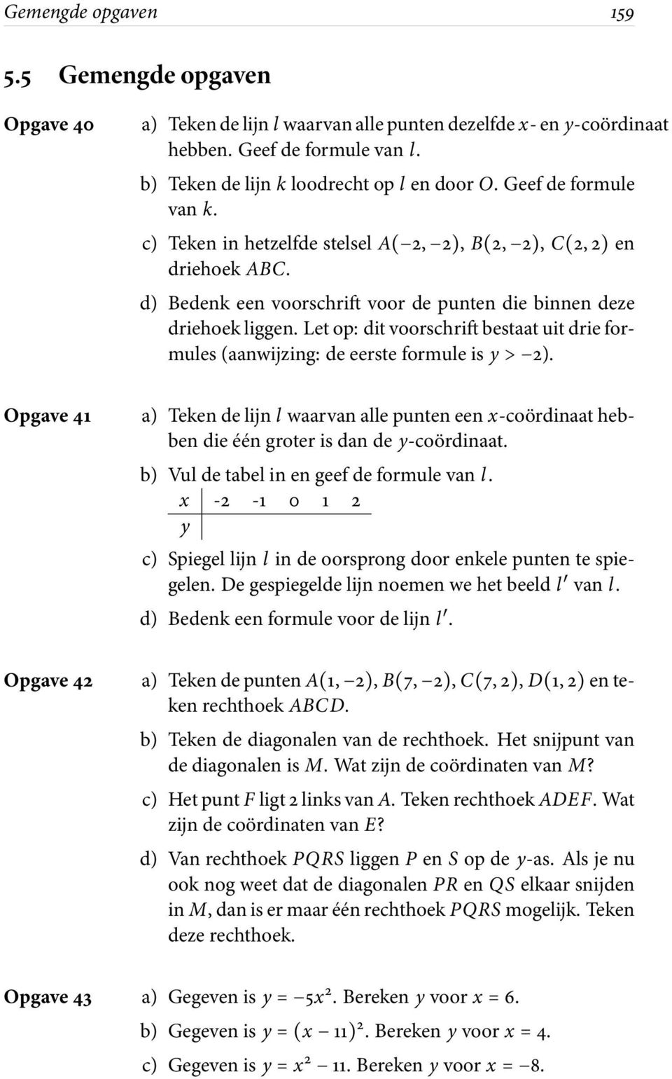 Let op: dit voorschrift bestaat uit drie formules(aanwijzing: deeersteformuleis > 2). Opgave 41 a) Teken de lijn l waarvan alle punten een x-coördinaat hebbendieééngroterisdande -coördinaat.