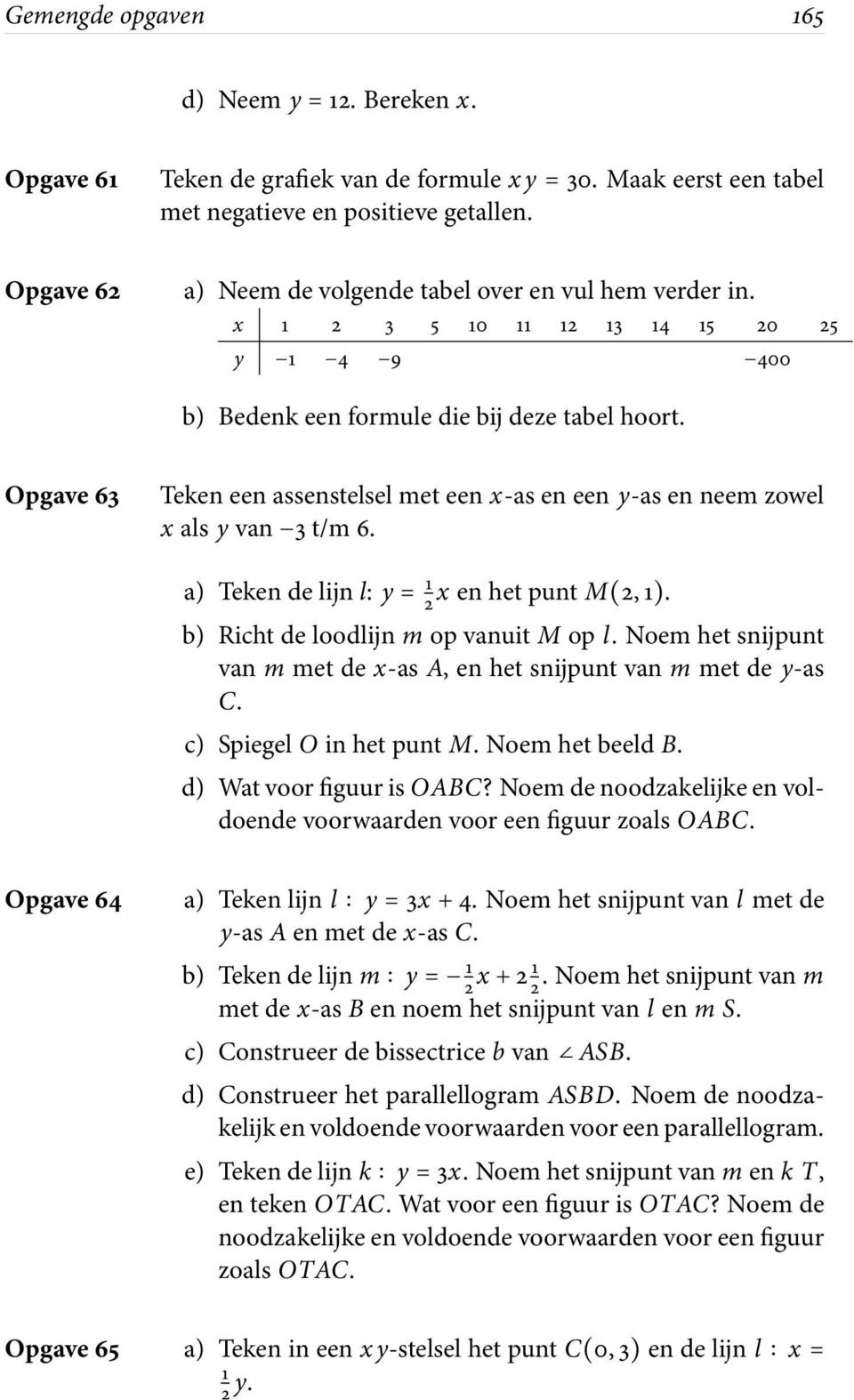 a) Tekendelijnl: = 1 2x enhetpunt M(2,1). b) Richtdeloodlijn m opvanuit M op l. Noemhetsnijpunt van m met de x-as A, en het snijpunt van m met de -as C. c) SpiegelO inhetpunt M. NoemhetbeeldB.