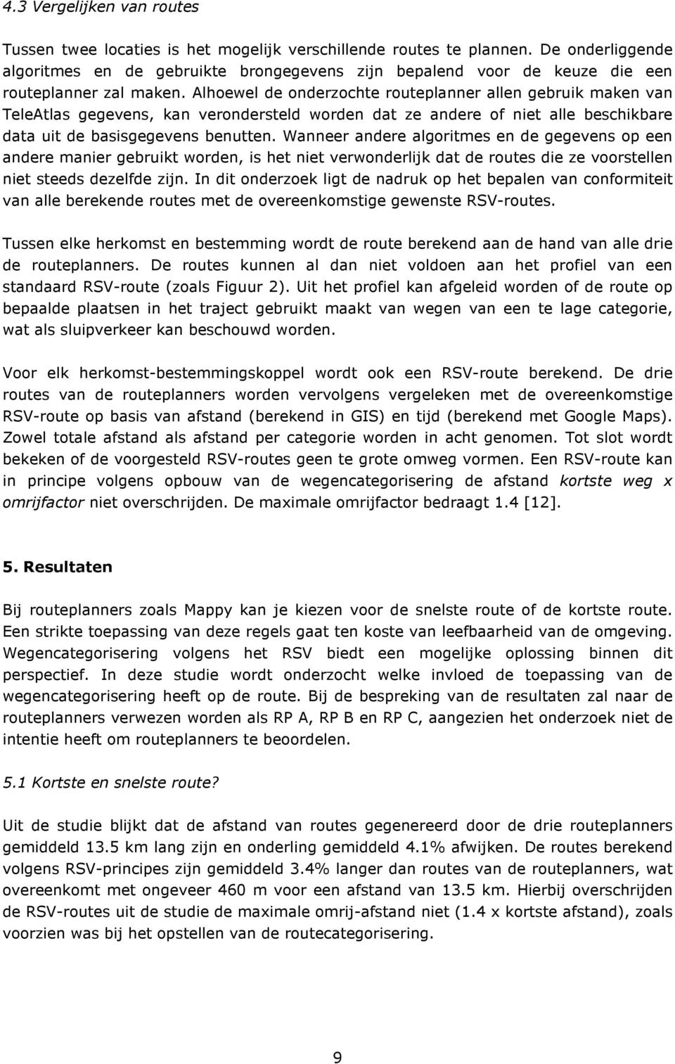 Alhoewel de onderzochte routeplanner allen gebruik maken van TeleAtlas gegevens, kan verondersteld worden dat ze andere of niet alle beschikbare data uit de basisgegevens benutten.