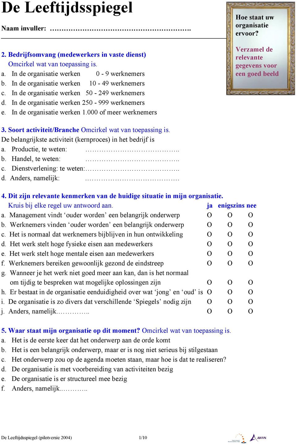 Verzamel de relevante gegevens voor een goed beeld 3. Soort activiteit/branche Omcirkel wat van toepassing is. De belangrijkste activiteit (kernproces) in het bedrijf is a. Productie, te weten:.. b. Handel, te weten:.