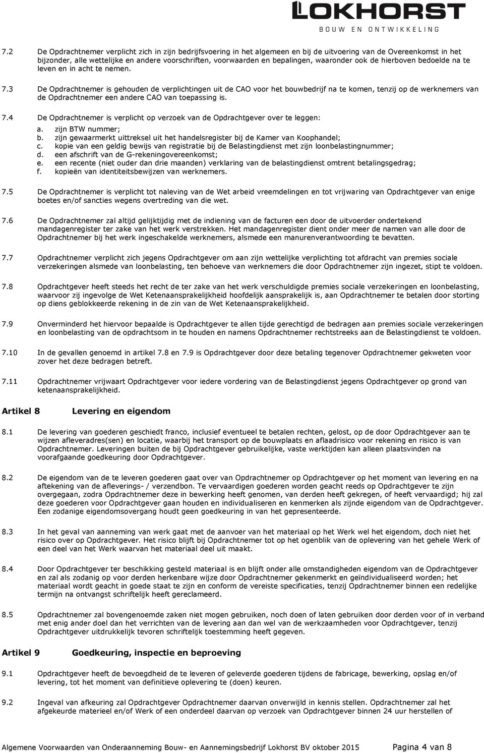 3 De Opdrachtnemer is gehouden de verplichtingen uit de CAO voor het bouwbedrijf na te komen, tenzij op de werknemers van de Opdrachtnemer een andere CAO van toepassing is. 7.