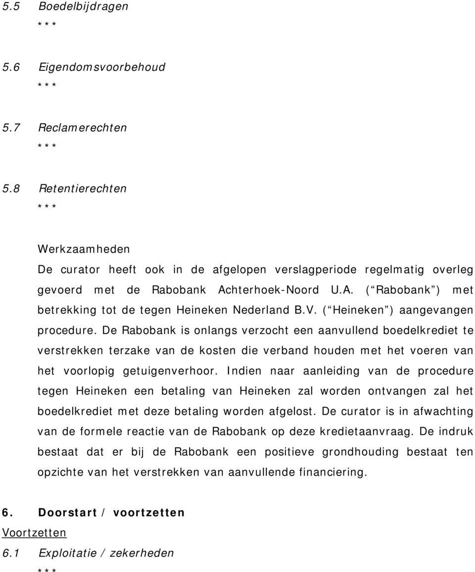 De Rabobank is onlangs verzocht een aanvullend boedelkrediet te verstrekken terzake van de kosten die verband houden met het voeren van het voorlopig getuigenverhoor.