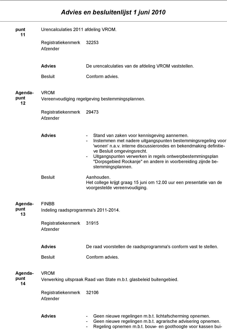 - Instemmen met nadere uitgangspunten bestemmingsregeling voor 'wonen' n.a.v. interne discussierondes en bekendmaking definitieve omgevingsrecht.