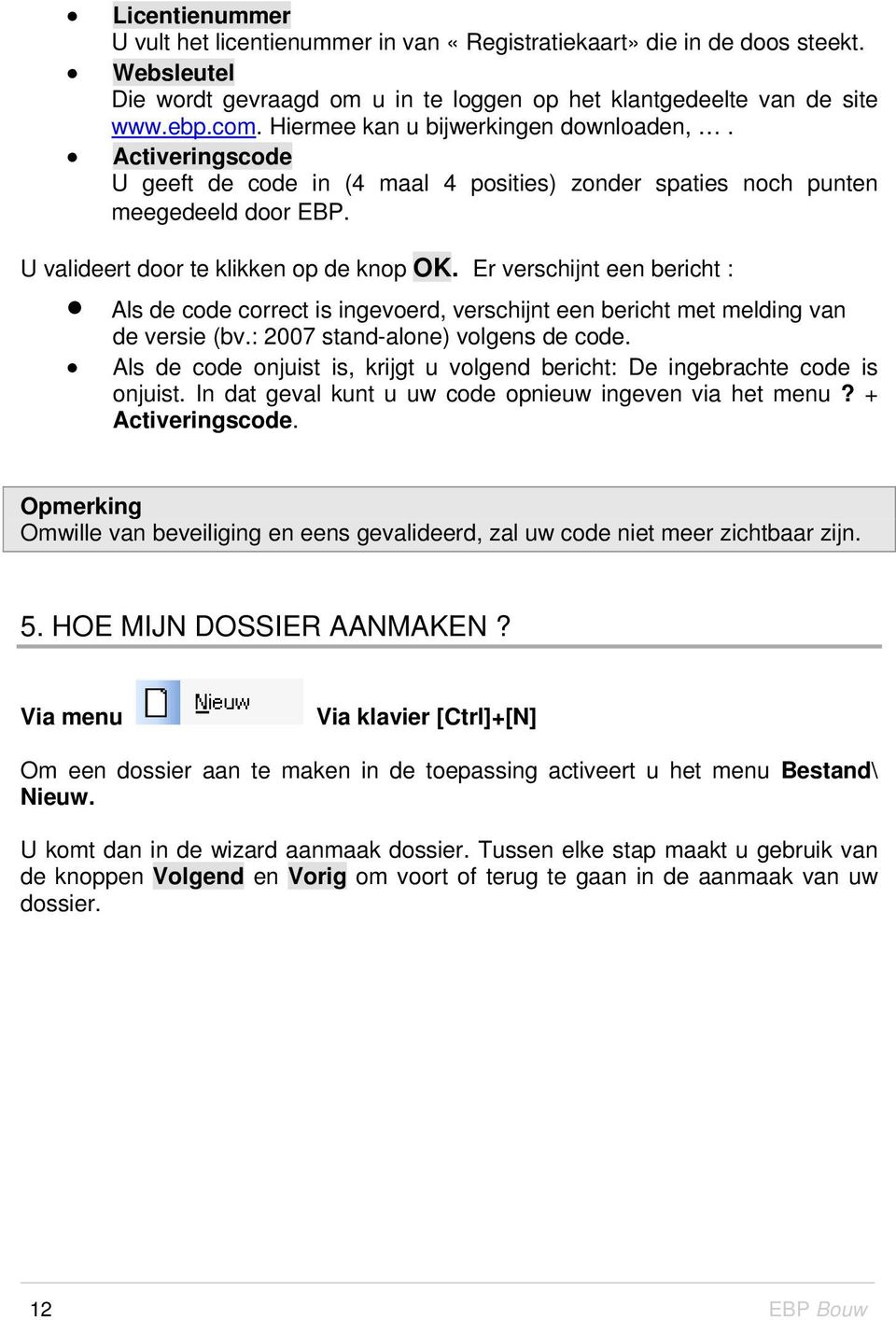 Er verschijnt een bericht : Als de code correct is ingevoerd, verschijnt een bericht met melding van de versie (bv.: 2007 stand-alone) volgens de code.