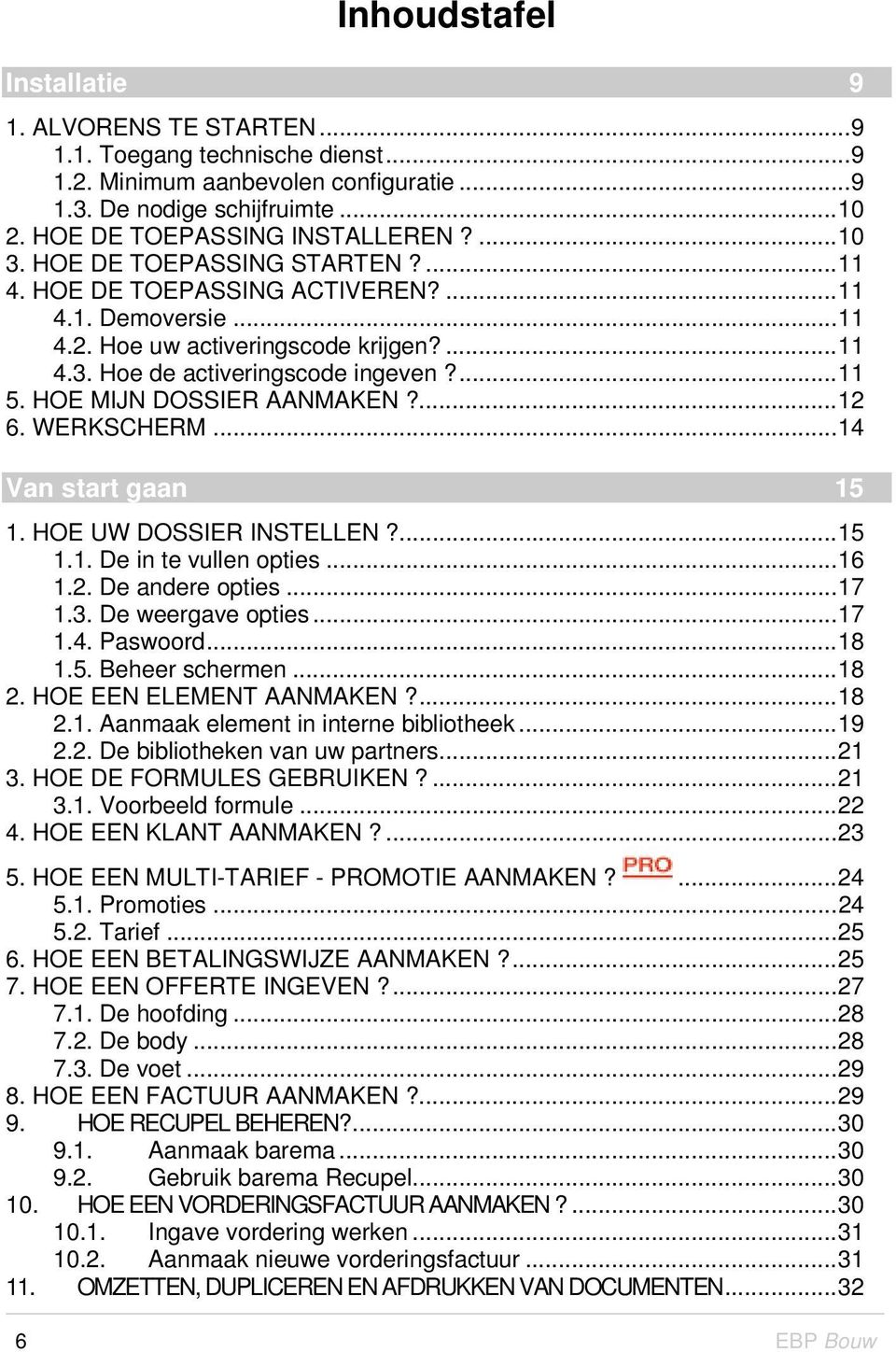 HOE MIJN DOSSIER AANMAKEN?...12 6. WERKSCHERM...14 Van start gaan 15 1. HOE UW DOSSIER INSTELLEN?...15 1.1. De in te vullen opties...16 1.2. De andere opties...17 1.3. De weergave opties...17 1.4. Paswoord.