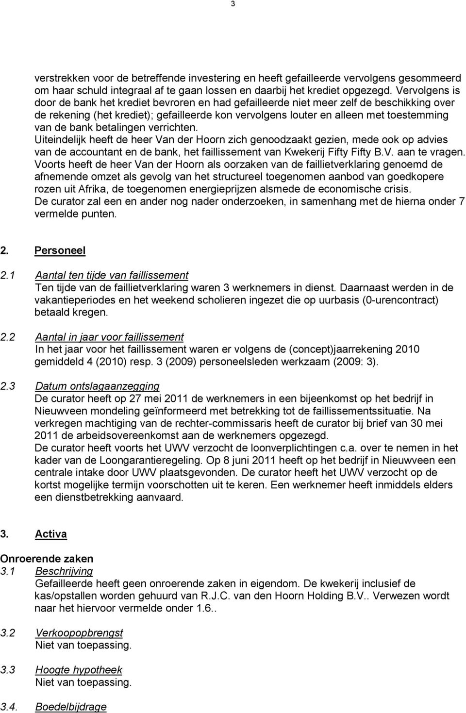 bank betalingen verrichten. Uiteindelijk heeft de heer Van der Hoorn zich genoodzaakt gezien, mede ook op advies van de accountant en de bank, het faillissement van Kwekerij Fifty Fifty B.V. aan te vragen.