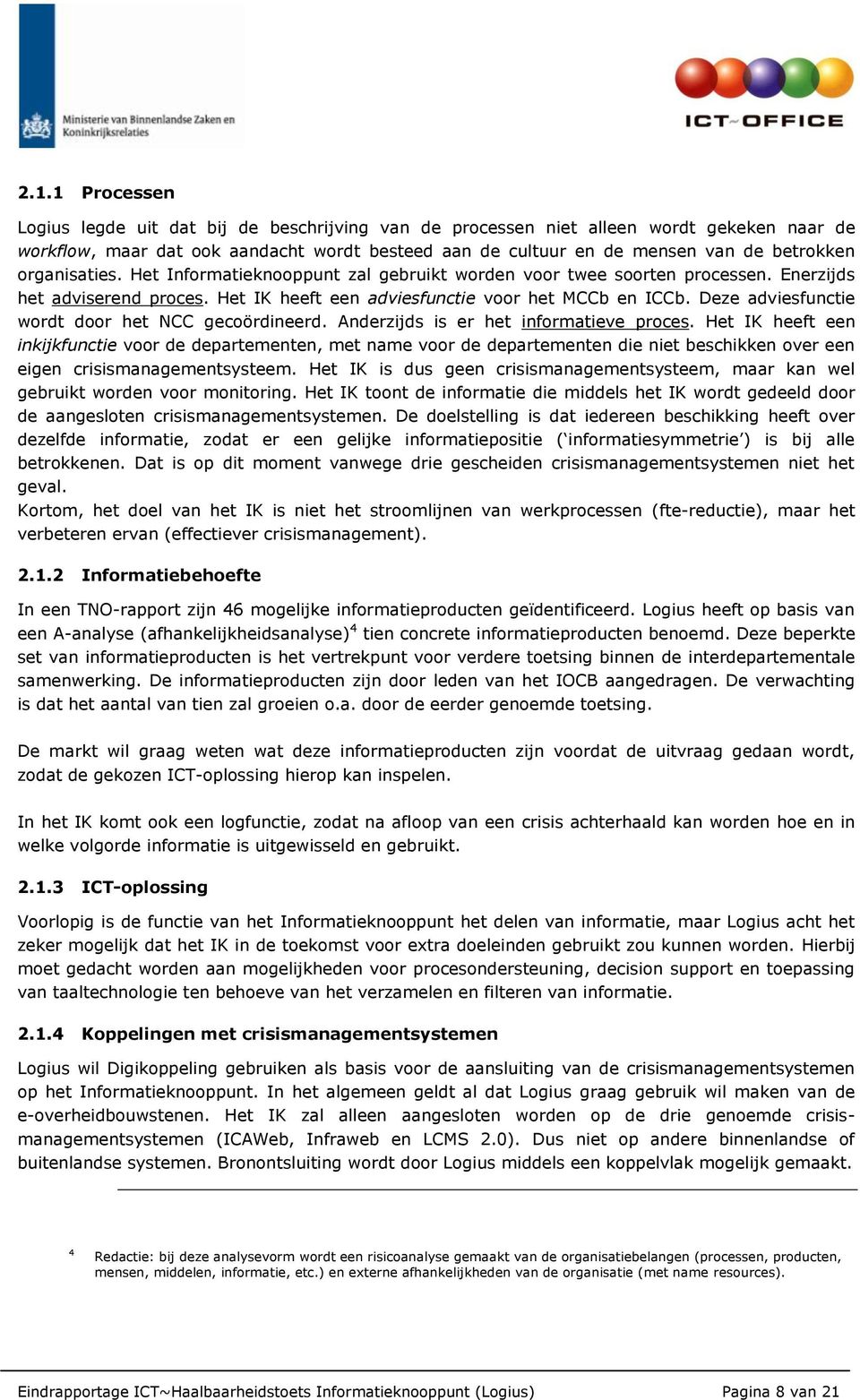 Deze adviesfunctie wordt door het NCC gecoördineerd. Anderzijds is er het informatieve proces.