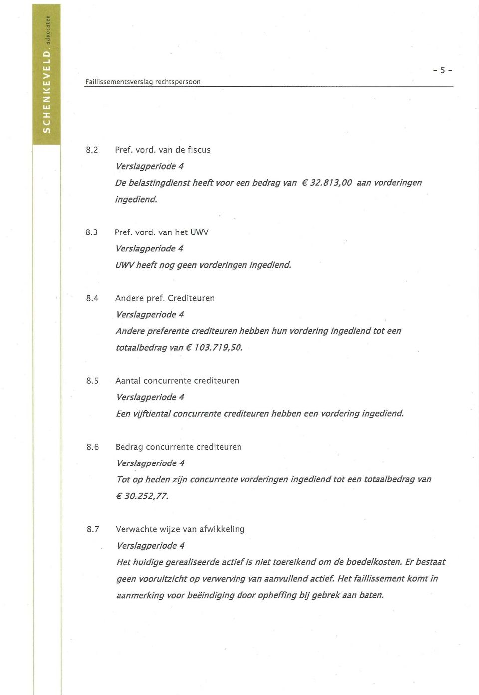 5 Aantal concurrente crediteuren Een vijftiental concurrente crediteuren hebben een vordering ingediend 8.