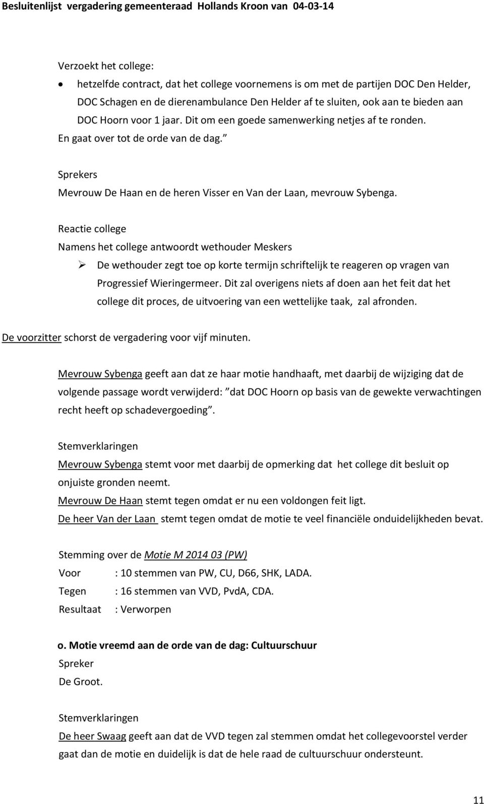 Reactie college Namens het college antwoordt wethouder Meskers De wethouder zegt toe op korte termijn schriftelijk te reageren op vragen van Progressief Wieringermeer.