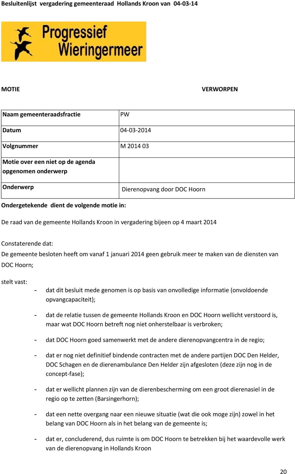 diensten van DOC Hoorn; stelt vast: - dat dit besluit mede genomen is op basis van onvolledige informatie (onvoldoende opvangcapaciteit); - dat de relatie tussen de gemeente Hollands Kroon en DOC