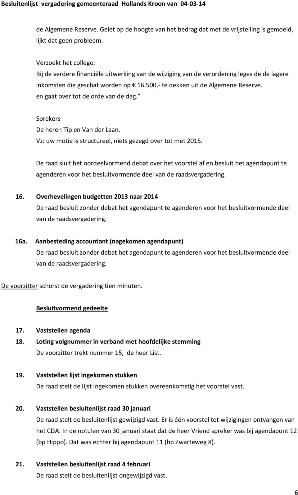 en gaat over tot de orde van de dag. De heren Tip en Van der Laan. Vz: uw motie is structureel, niets gezegd over tot met 2015.