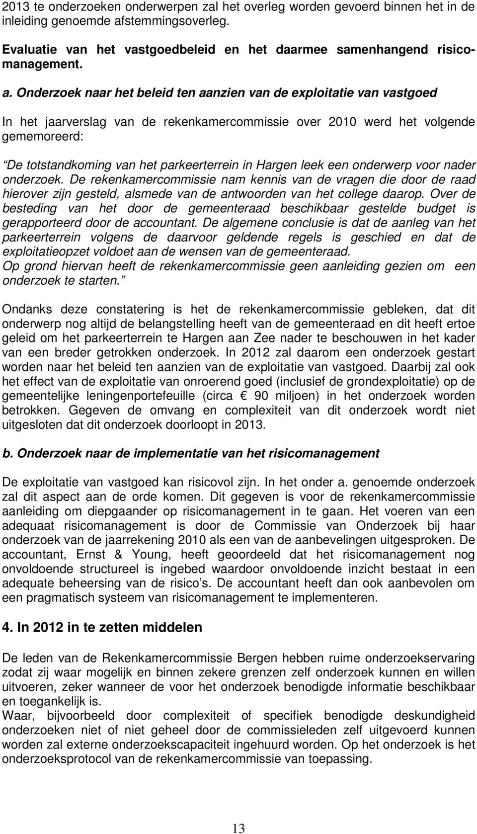 Onderzoek naar het beleid ten aanzien van de exploitatie van vastgoed In het jaarverslag van de rekenkamercommissie over 2010 werd het volgende gememoreerd: De totstandkoming van het parkeerterrein