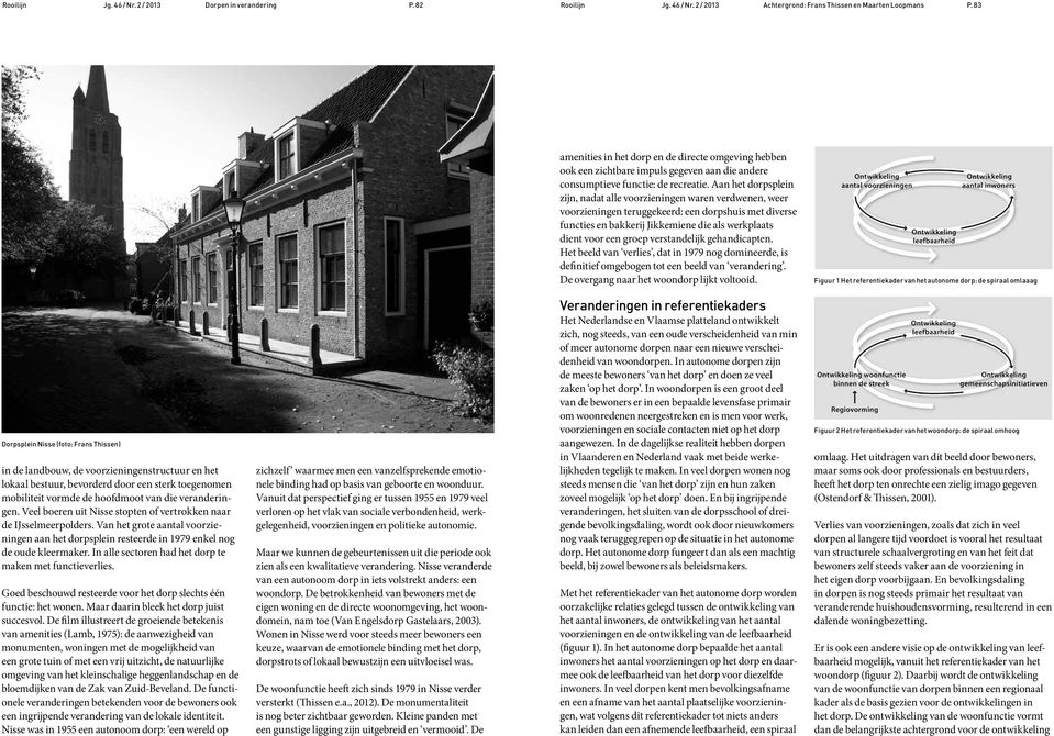 verstandelijk gehandicapten. Het beeld van verlies, dat in 1979 nog domineerde, is definitief omgebogen tot een beeld van verandering. De overgang naar het woondorp lijkt voltooid.