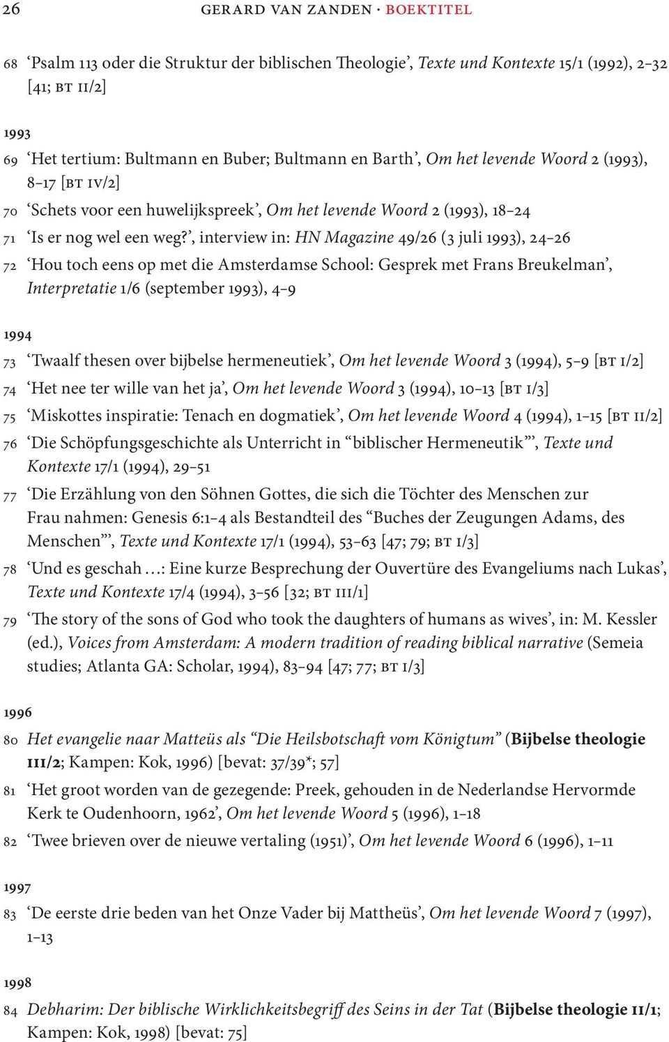 , interview in: HN Magazine 49/26 (3 juli 1993), 24 26 72 Hou toch eens op met die Amsterdamse School: Gesprek met Frans Breukelman, Interpretatie 1/6 (september 1993), 4 9 1994 73 Twaalf thesen over