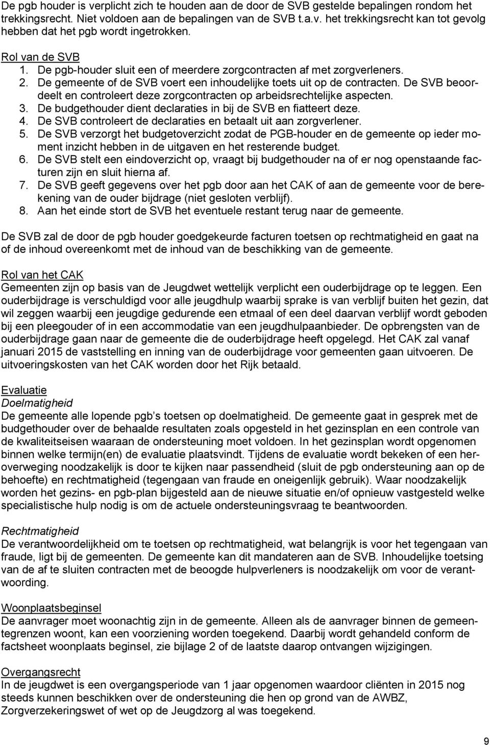 De SVB beoordeelt en controleert deze zorgcontracten op arbeidsrechtelijke aspecten. 3. De budgethouder dient declaraties in bij de SVB en fiatteert deze. 4.