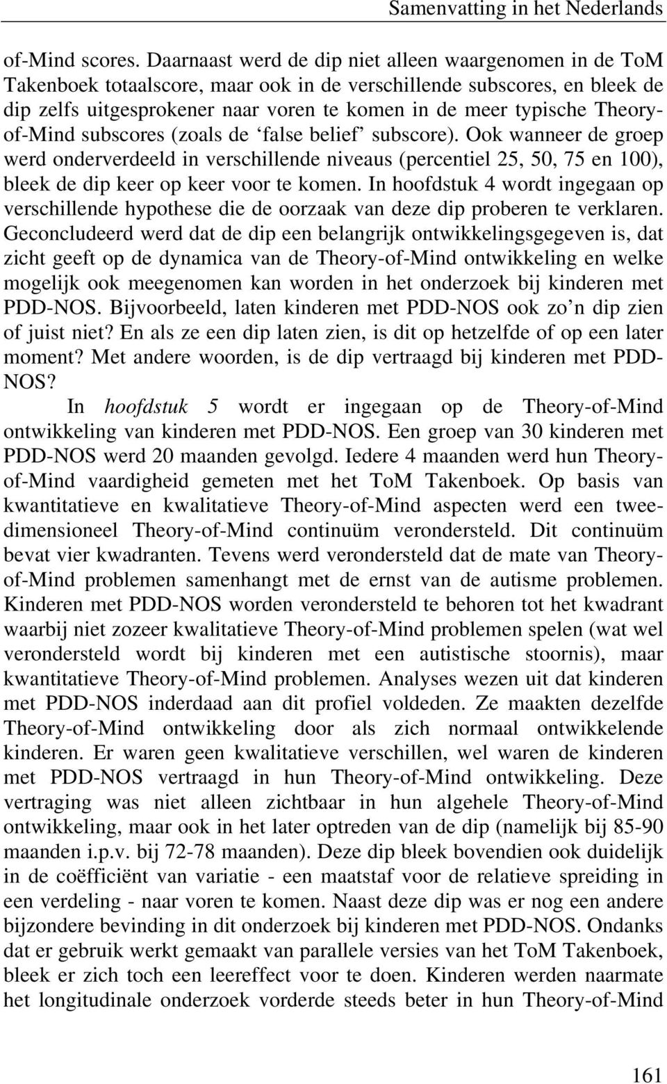 Theoryof-Mind subscores (zoals de false belief subscore). Ook wanneer de groep werd onderverdeeld in verschillende niveaus (percentiel 25, 50, 75 en 100), bleek de dip keer op keer voor te komen.