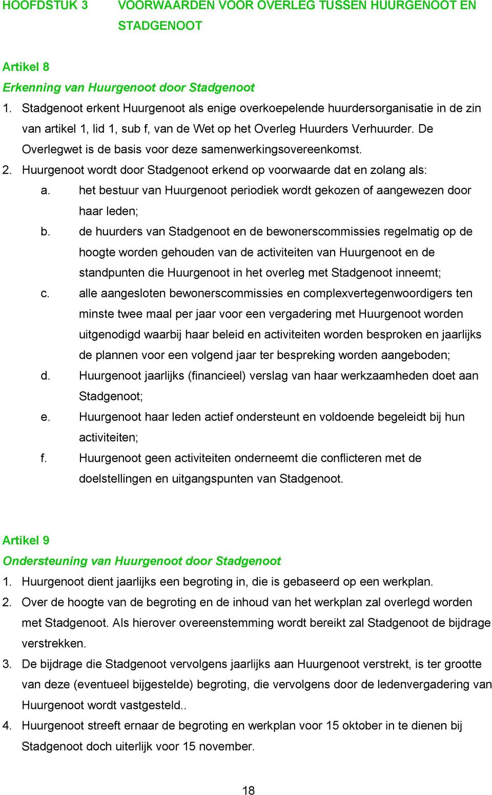 De Overlegwet is de basis voor deze samenwerkingsovereenkomst. 2. Huurgenoot wordt door Stadgenoot erkend op voorwaarde dat en zolang als: a.