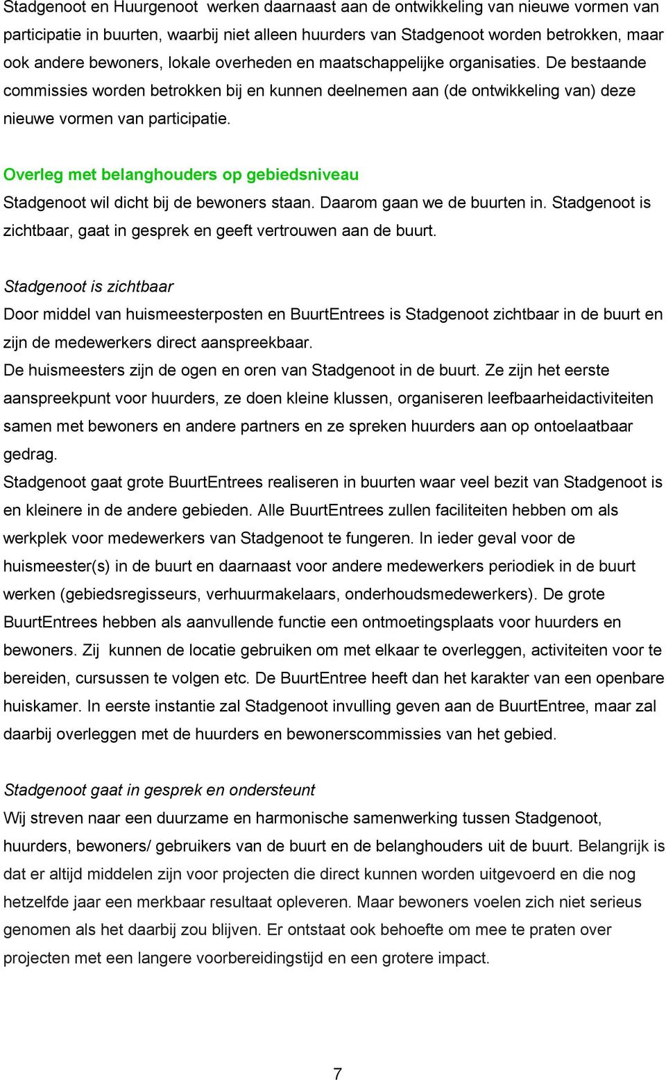 Overleg met belanghouders op gebiedsniveau Stadgenoot wil dicht bij de bewoners staan. Daarom gaan we de buurten in. Stadgenoot is zichtbaar, gaat in gesprek en geeft vertrouwen aan de buurt.