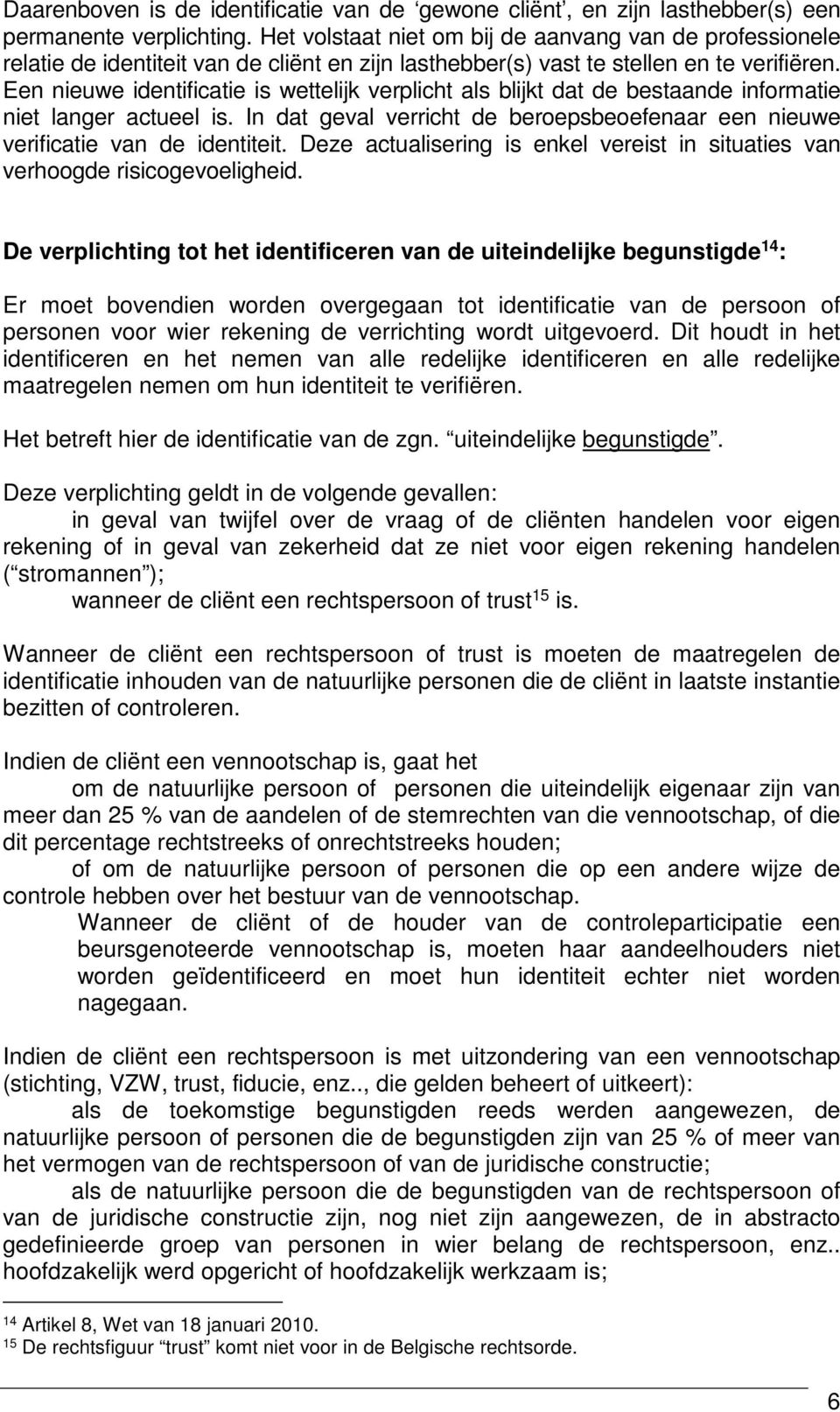 Een nieuwe identificatie is wettelijk verplicht als blijkt dat de bestaande informatie niet langer actueel is. In dat geval verricht de beroepsbeoefenaar een nieuwe verificatie van de identiteit.