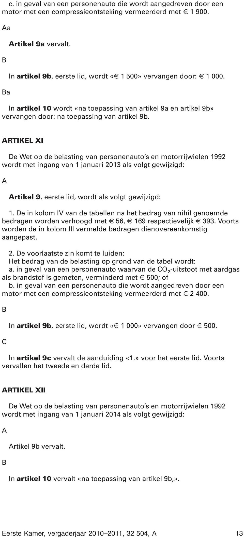 RTIKEL XI De Wet op de belasting van personenauto s en motorrijwielen 1992 wordt met ingang van 1 januari 2013 als volgt gewijzigd: rtikel 9, eerste lid, wordt als volgt gewijzigd: 1.