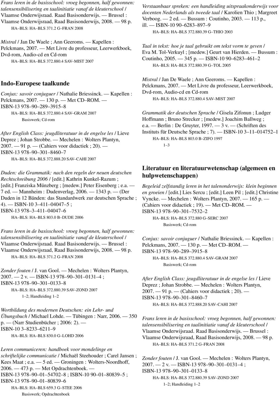 0 B DUDE 2006 Wortbildung des modernen Deutschen: ein Lehr- und Übungsbuch / Michael Lohde. Tübingen : Narr, 2006. 350 p. (Narr Studienbücher ; 2006: 2). ISBN-10 3 8233 6211 9 HA BLS: HA BLS 830.