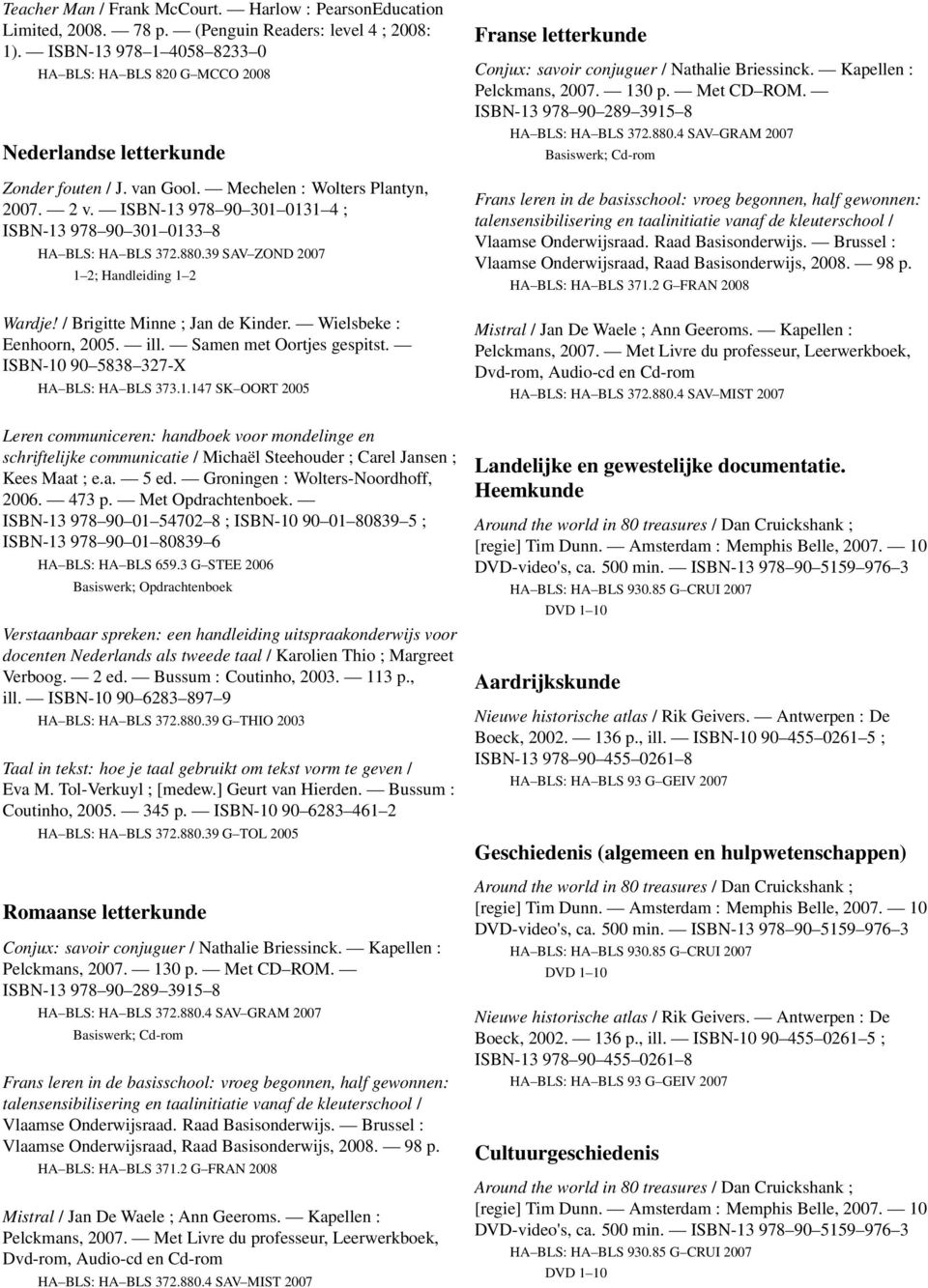 ISBN-10 90 5838 327-X HA BLS: HA BLS 373.1.147 SK OORT 2005 Romaanse letterkunde Franse letterkunde Landelijke en gewestelijke documentatie.