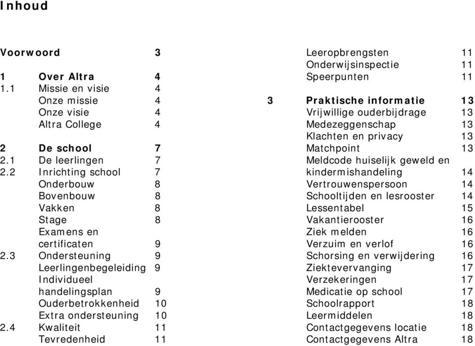 3 Ondersteuning 9 Leerlingenbegeleiding 9 Individueel handelingsplan 9 Ouderbetrokkenheid 10 Extra ondersteuning 10 2.