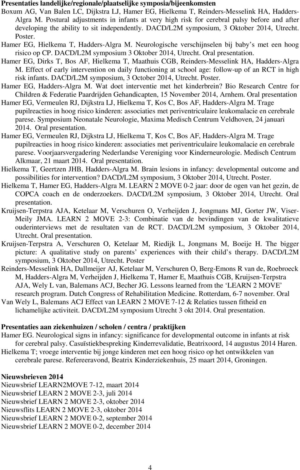 Hamer EG, Hielkema T, Hadders-Algra M. Neurologische verschijnselen bij baby s met een hoog risico op CP. DACD/L2M symposium 3 Oktober 2014, Utrecht. Oral presentation.