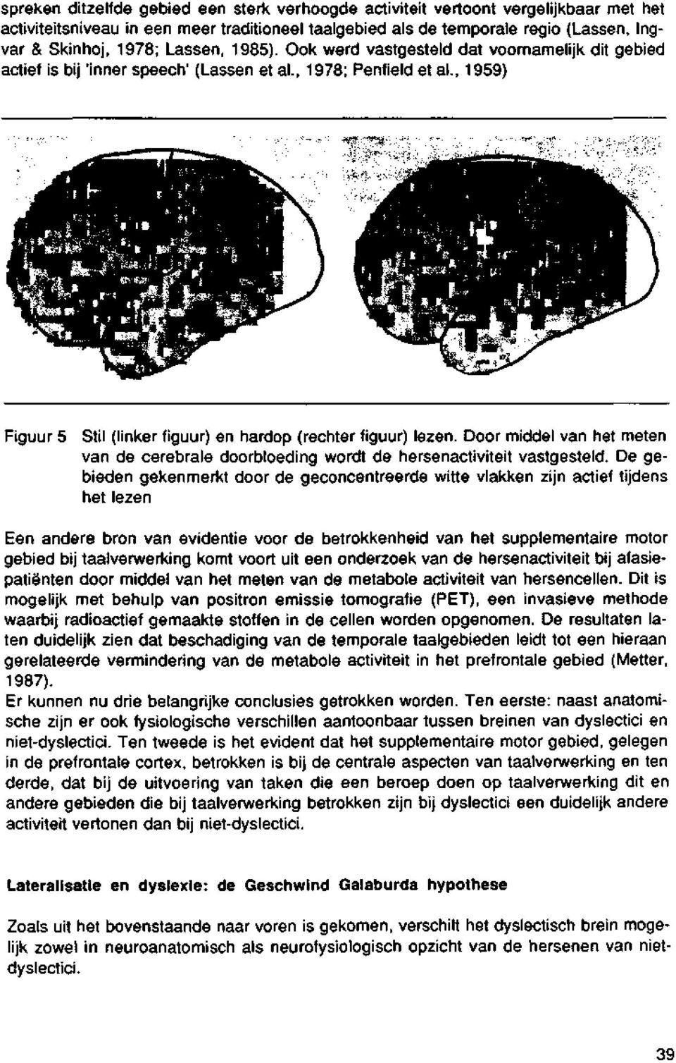 , 1959) 39 Figuur 5 Stil (linker figuur) en hardop (rechter figuur) lezen. Door middel van het meten van de cerebrale doorbloeding wordt de hersenactiviteit vastgesteld.
