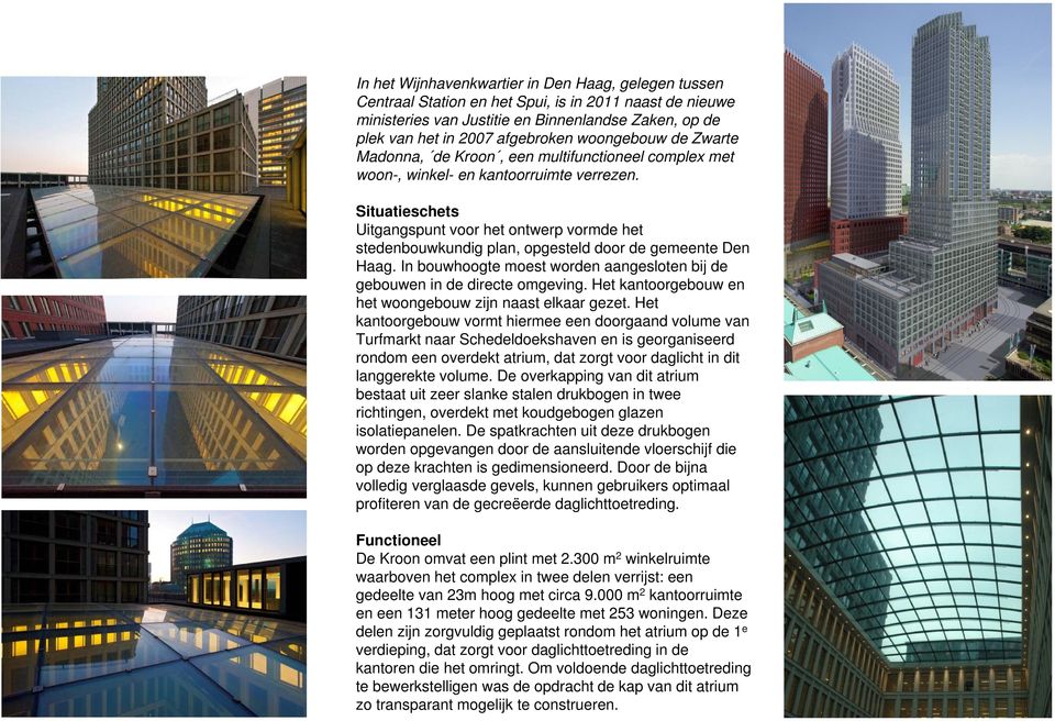 Situatieschets Uitgangspunt voor het ontwerp vormde het stedenbouwkundig plan, opgesteld door de gemeente Den Haag. In bouwhoogte moest worden aangesloten bij de gebouwen in de directe omgeving.