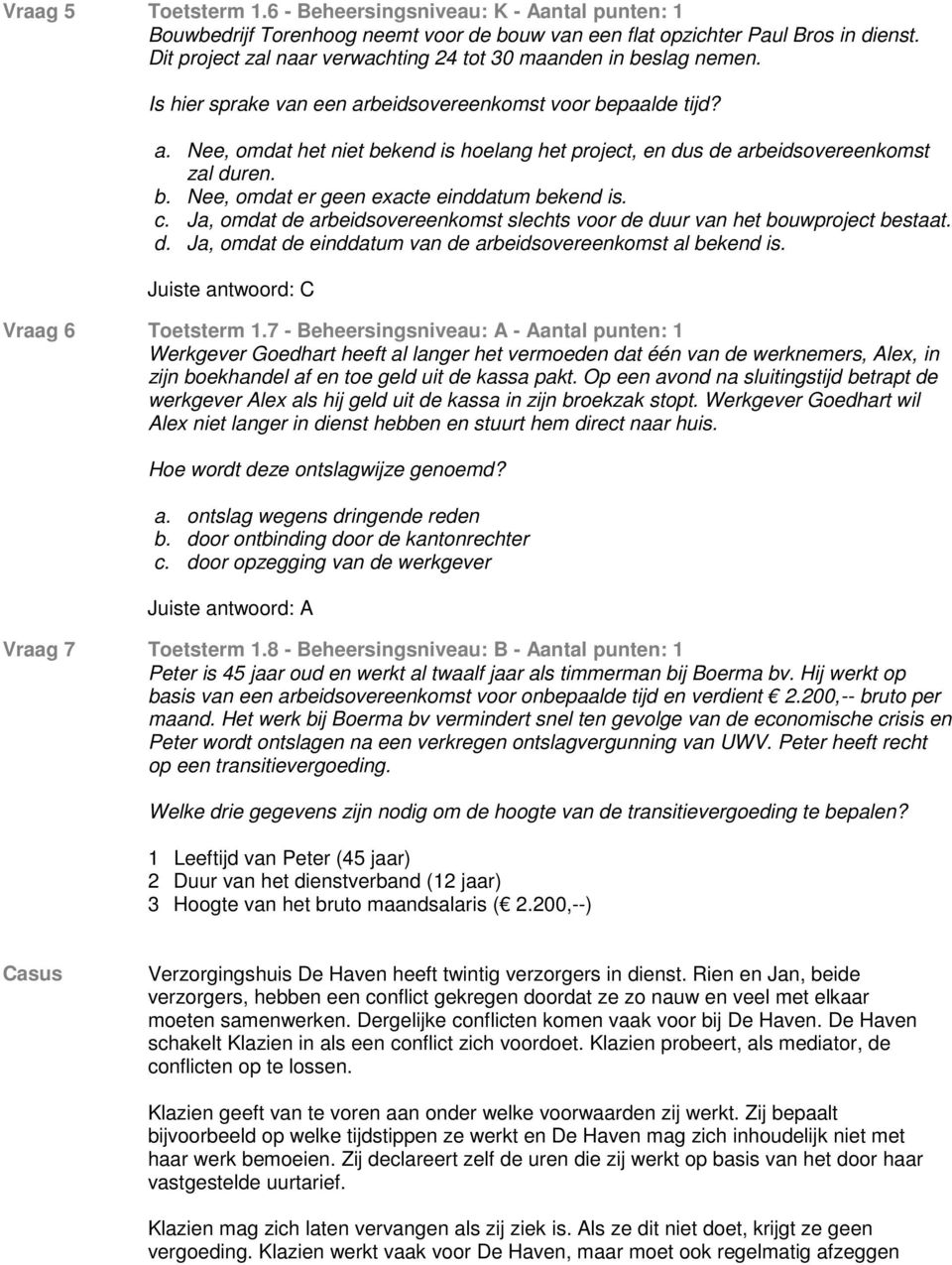 b. Nee, omdat er geen exacte einddatum bekend is. c. Ja, omdat de arbeidsovereenkomst slechts voor de duur van het bouwproject bestaat. d. Ja, omdat de einddatum van de arbeidsovereenkomst al bekend is.