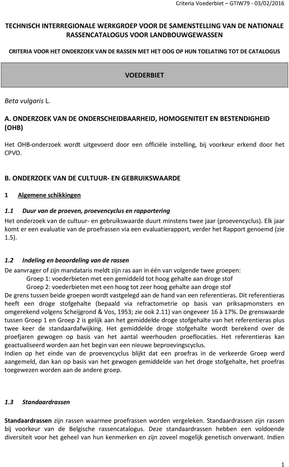 ONDERZOEK VAN DE ONDERSCHEIDBAARHEID, HOMOGENITEIT EN BESTENDIGHEID (OHB) Het OHB-onderzoek wordt uitgevoerd door een officiële instelling, bij voorkeur erkend door het CPVO. B. ONDERZOEK VAN DE CULTUUR- EN GEBRUIKSWAARDE 1 Algemene schikkingen 1.