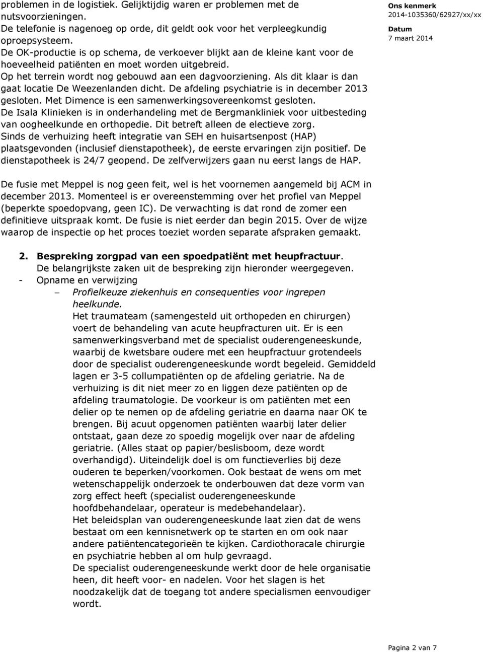 Als dit klaar is dan gaat locatie De Weezenlanden dicht. De afdeling psychiatrie is in december 2013 gesloten. Met Dimence is een samenwerkingsovereenkomst gesloten.