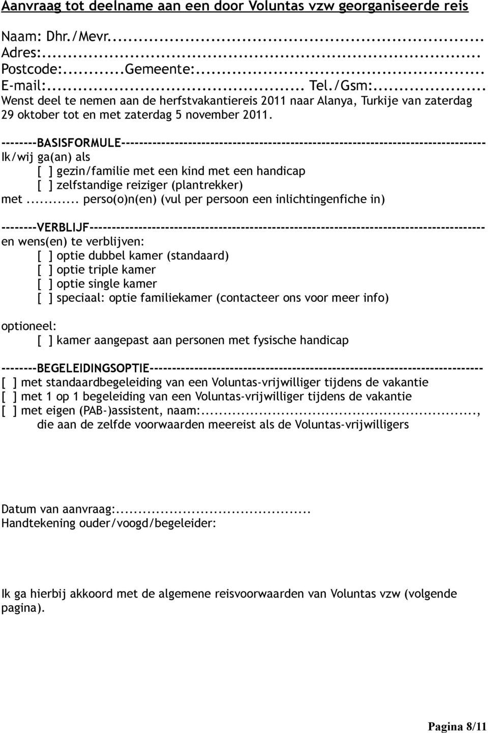 --------BASISFORMULE---------------------------------------------------------------------------------- Ik/wij ga(an) als [ ] gezin/familie met een kind met een handicap [ ] zelfstandige reiziger