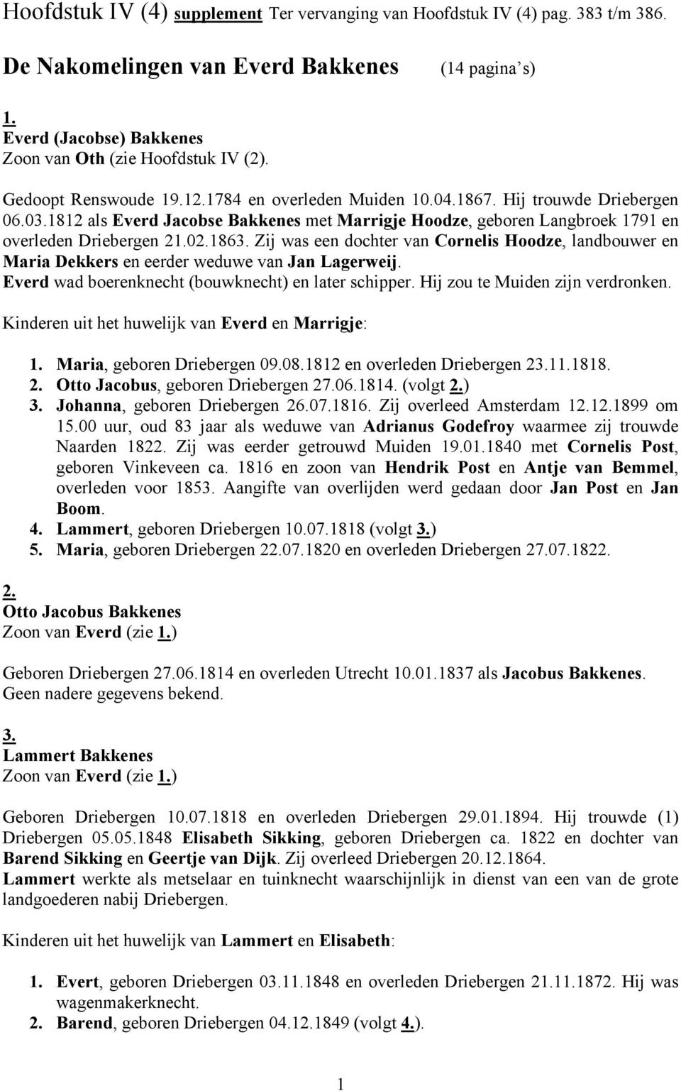 1863. Zij was een dochter van Cornelis Hoodze, landbouwer en Maria Dekkers en eerder weduwe van Jan Lagerweij. Everd wad boerenknecht (bouwknecht) en later schipper. Hij zou te Muiden zijn verdronken.