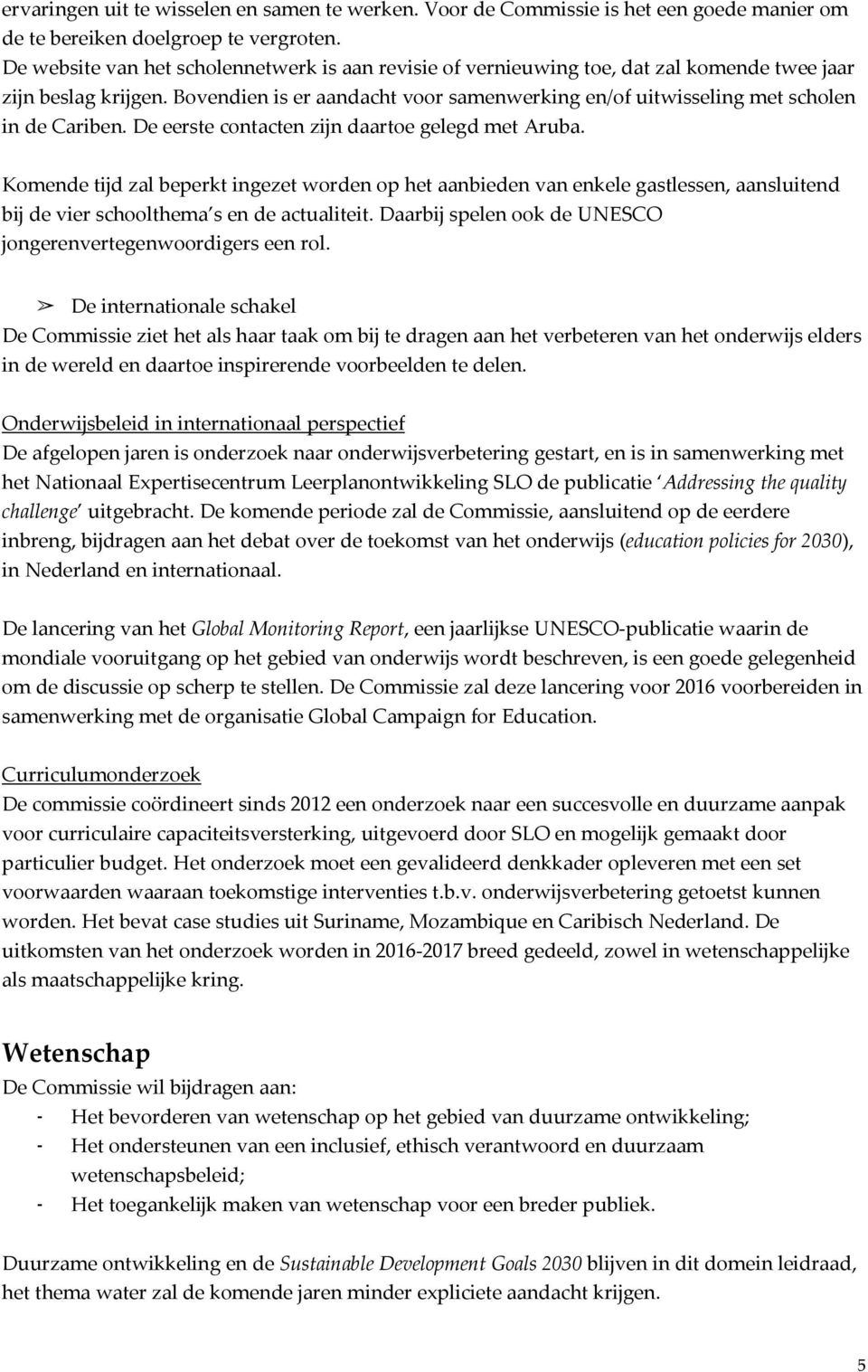 Bovendien is er aandacht voor samenwerking en/of uitwisseling met scholen in de Cariben. De eerste contacten zijn daartoe gelegd met Aruba.