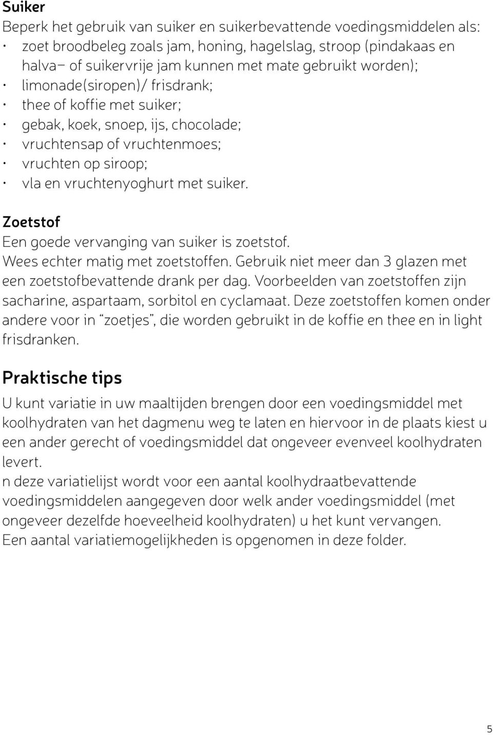 Zoetstof Een goede vervanging van suiker is zoetstof. Wees echter matig met zoetstoffen. Gebruik niet meer dan 3 glazen met een zoetstofbevattende drank per dag.