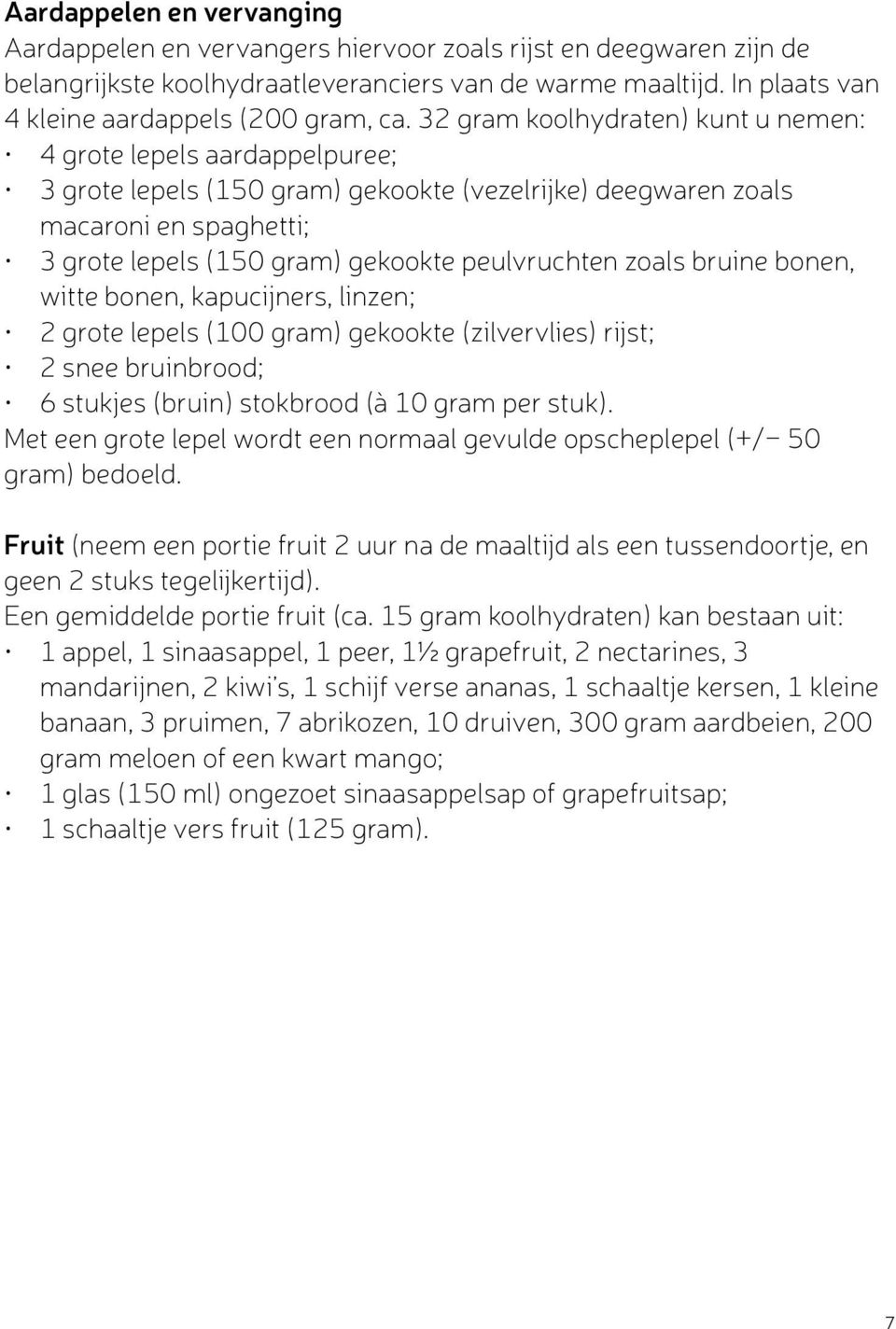 32 gram koolhydraten) kunt u nemen: 4 grote lepels aardappelpuree; 3 grote lepels (150 gram) gekookte (vezelrijke) deegwaren zoals macaroni en spaghetti; 3 grote lepels (150 gram) gekookte