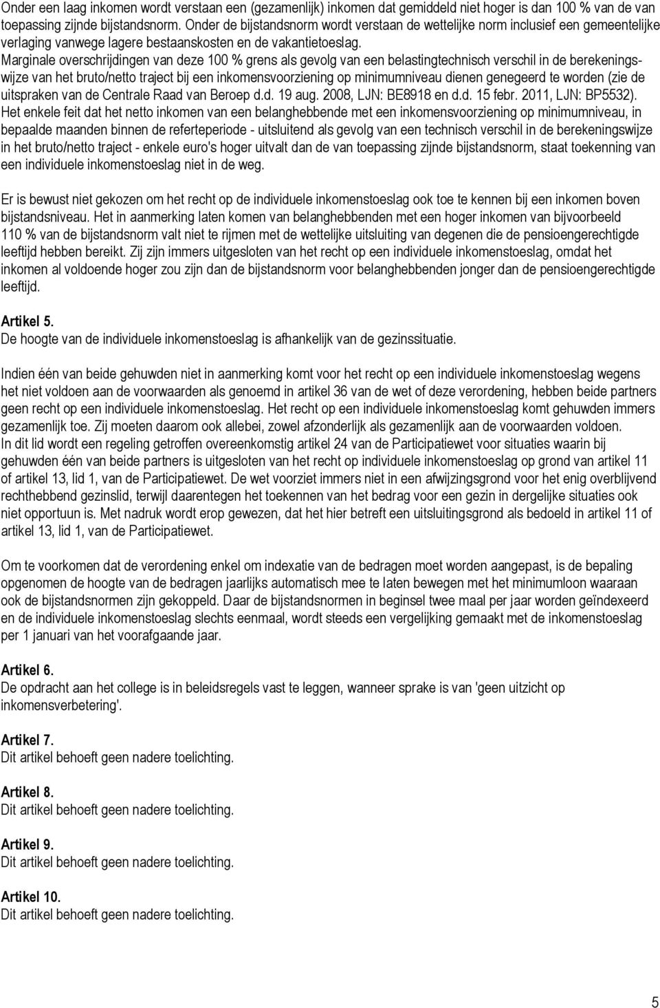 Marginale overschrijdingen van deze 100 % grens als gevolg van een belastingtechnisch verschil in de berekeningswijze van het bruto/netto traject bij een inkomensvoorziening op minimumniveau dienen