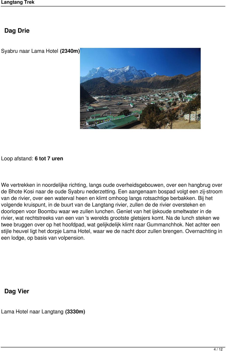 Bij het volgende kruispunt, in de buurt van de Langtang rivier, zullen de de rivier oversteken en doorlopen voor Boombu waar we zullen lunchen.