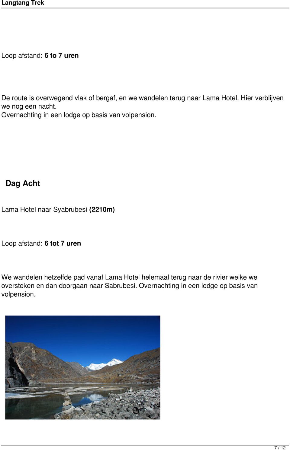 Dag Acht Lama Hotel naar Syabrubesi (2210m) Loop afstand: 6 tot 7 uren We wandelen hetzelfde pad vanaf Lama