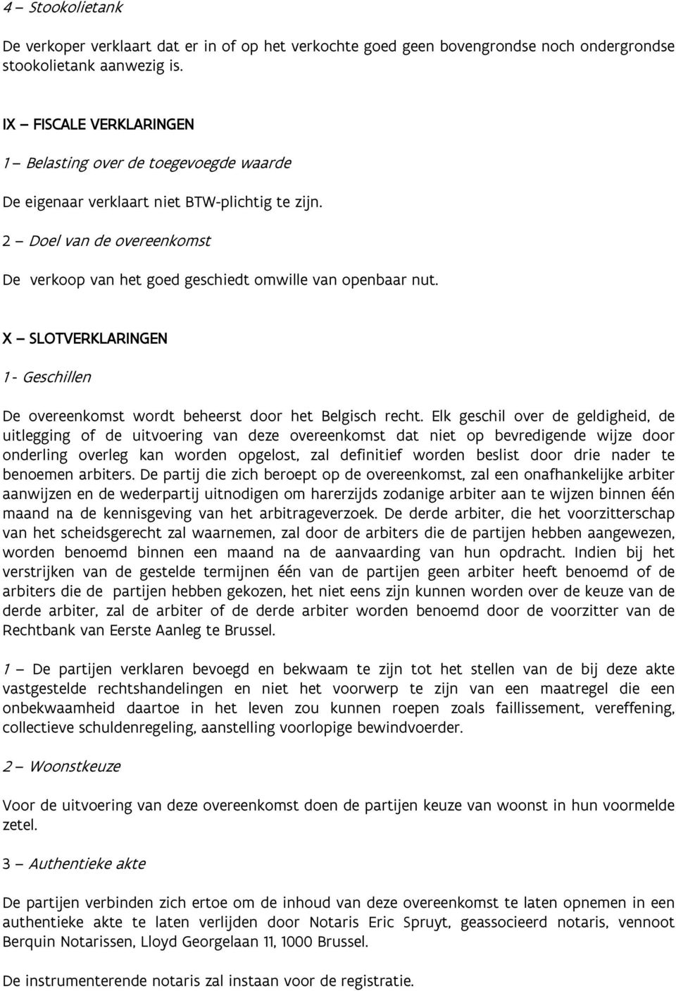 X SLOTVERKLARINGEN 1 - Geschillen De overeenkomst wordt beheerst door het Belgisch recht.