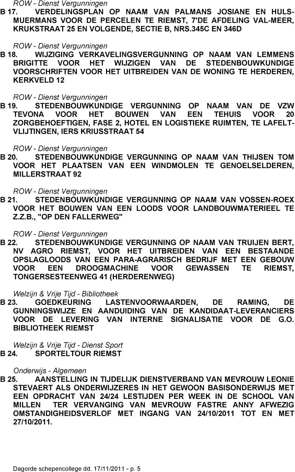 STEDENBOUWKUNDIGE VERGUNNING OP NAAM VAN DE VZW TEVONA VOOR HET BOUWEN VAN EEN TEHUIS VOOR 20 ZORGBEHOEFTIGEN, FASE 2, HOTEL EN LOGISTIEKE RUIMTEN, TE LAFELT- VLIJTINGEN, IERS KRIUSSTRAAT 54 B 20.