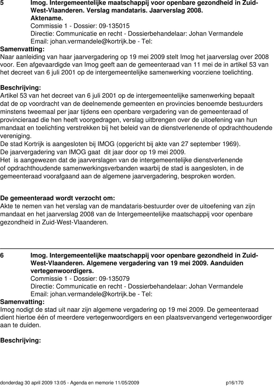 be - Tel: Samenvatting: Naar aanleiding van haar jaarvergadering op 19 mei 2009 stelt Imog het jaarverslag over 2008 voor.