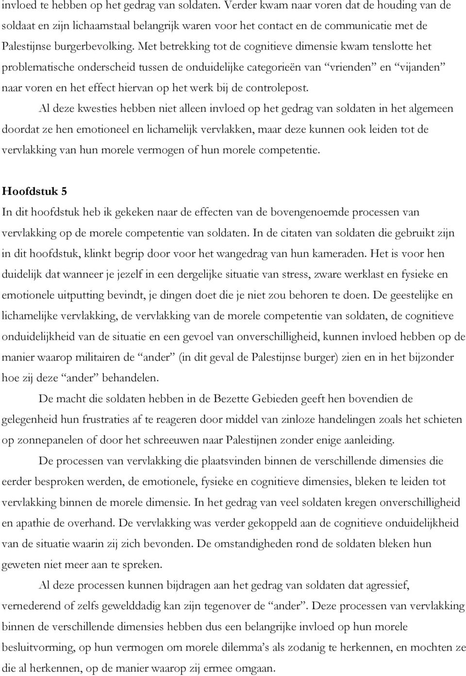 Met betrekking tot de cognitieve dimensie kwam tenslotte het problematische onderscheid tussen de onduidelijke categorieën van vrienden en vijanden naar voren en het effect hiervan op het werk bij de