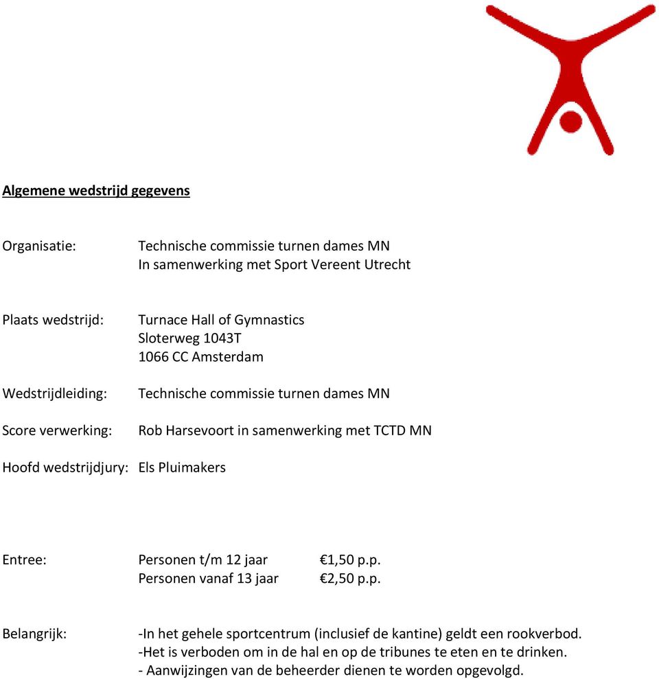 Hoofd wedstrijdjury: Els Pluimakers Entree: Personen t/m 12 jaar 1,50 p.p. Personen vanaf 13 jaar 2,50 p.p. Belangrijk: -In het gehele sportcentrum (inclusief de kantine) geldt een rookverbod.