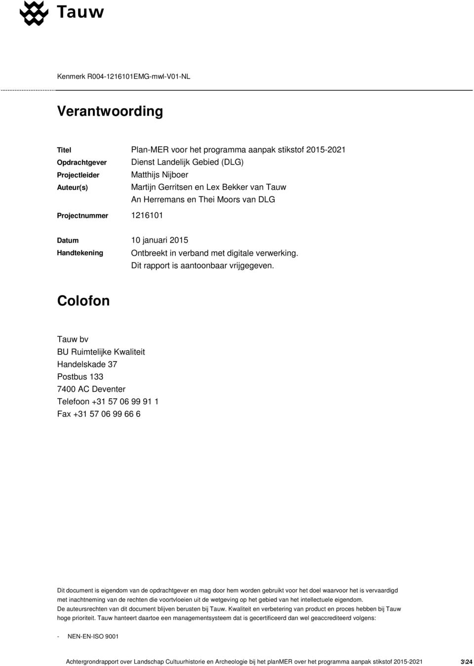 Colofon Tauw bv BU Ruimtelijke Kwaliteit Handelskade 37 Postbus 133 74 AC Deventer Telefoon +31 57 6 99 91 1 Fax +31 57 6 99 66 6 Dit document is eigendom van de opdrachtgever en mag door hem worden