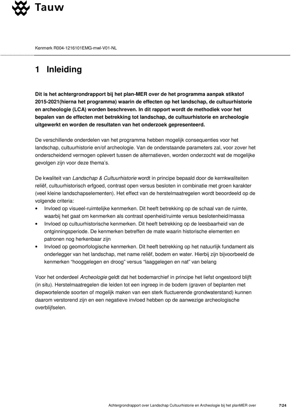 In dit rapport wordt de methodiek voor het bepalen van de effecten met betrekking tot landschap, de cultuurhistorie en archeologie uitgewerkt en worden de resultaten van het onderzoek gepresenteerd.